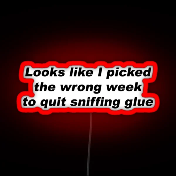 Looks Like I Picked The Wrong Week To Quit Sniffing Glue RGB Neon Sign