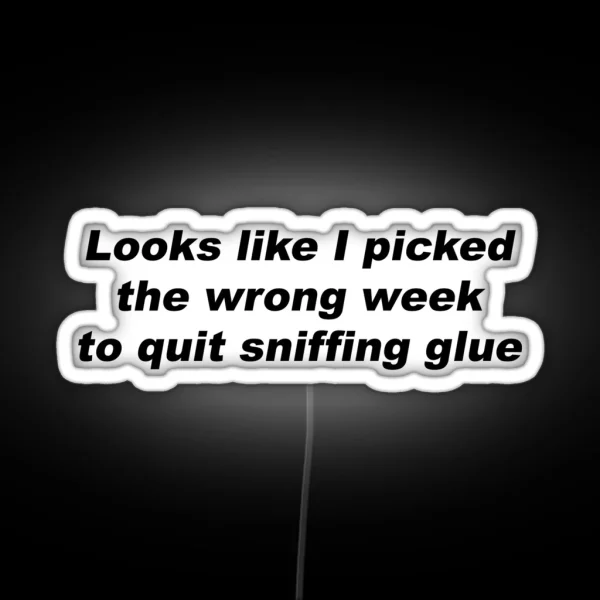 Looks Like I Picked The Wrong Week To Quit Sniffing Glue RGB Neon Sign