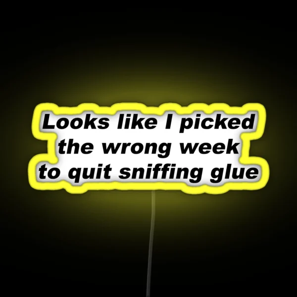 Looks Like I Picked The Wrong Week To Quit Sniffing Glue RGB Neon Sign