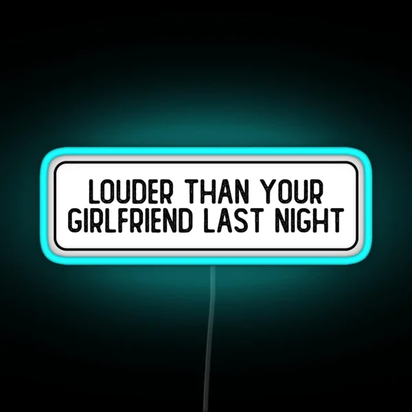 Louder Than Your Girlfriend Last Night Funny RGB Neon Sign