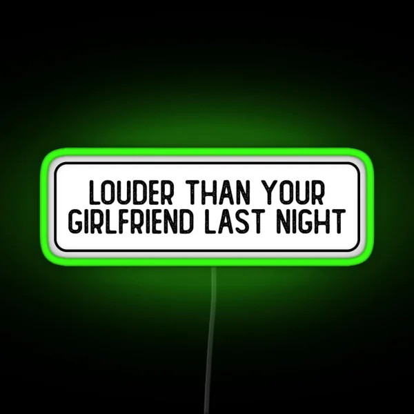Louder Than Your Girlfriend Last Night Funny RGB Neon Sign