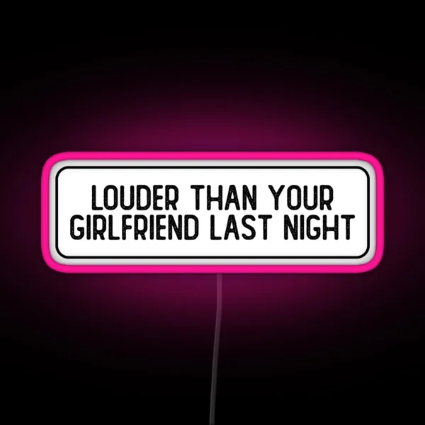 Louder Than Your Girlfriend Last Night Funny RGB Neon Sign