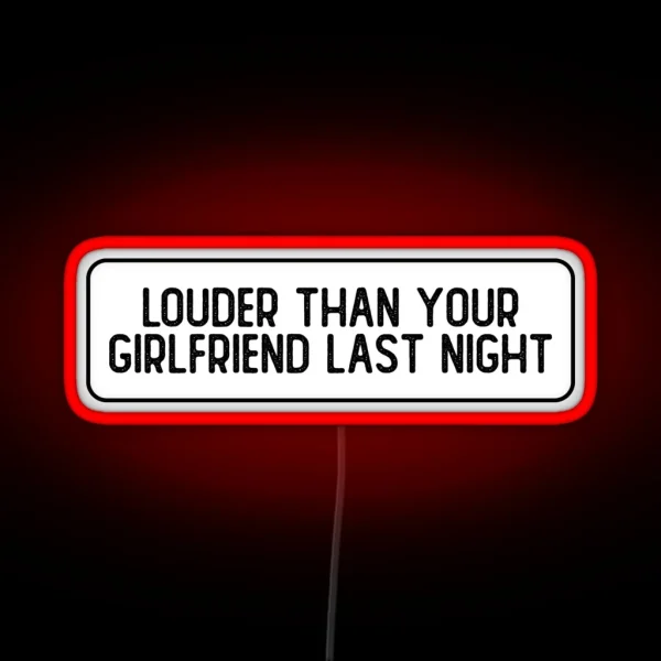 Louder Than Your Girlfriend Last Night Funny RGB Neon Sign