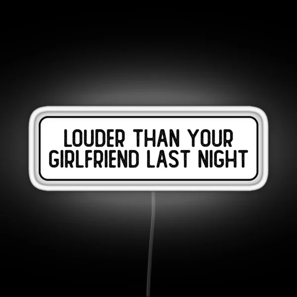 Louder Than Your Girlfriend Last Night Funny RGB Neon Sign