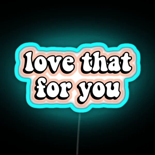 Love That For You RGB Neon Sign