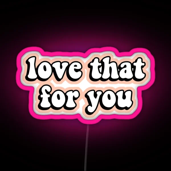 Love That For You RGB Neon Sign