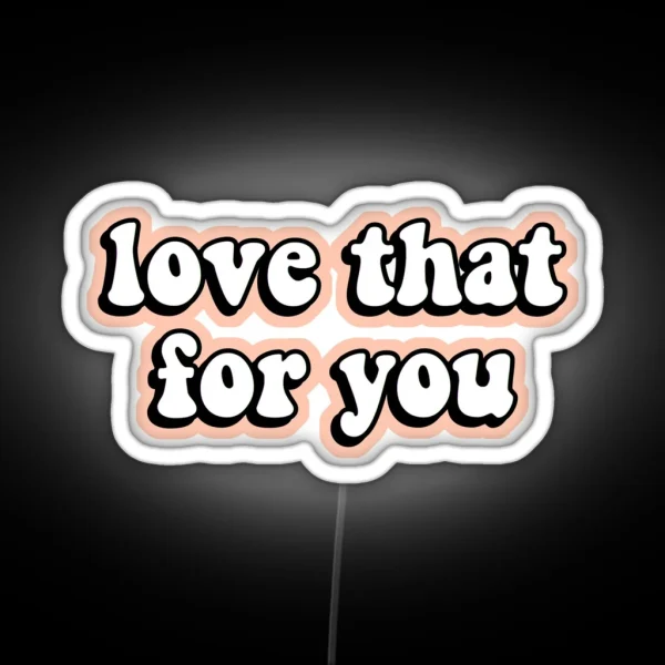 Love That For You RGB Neon Sign