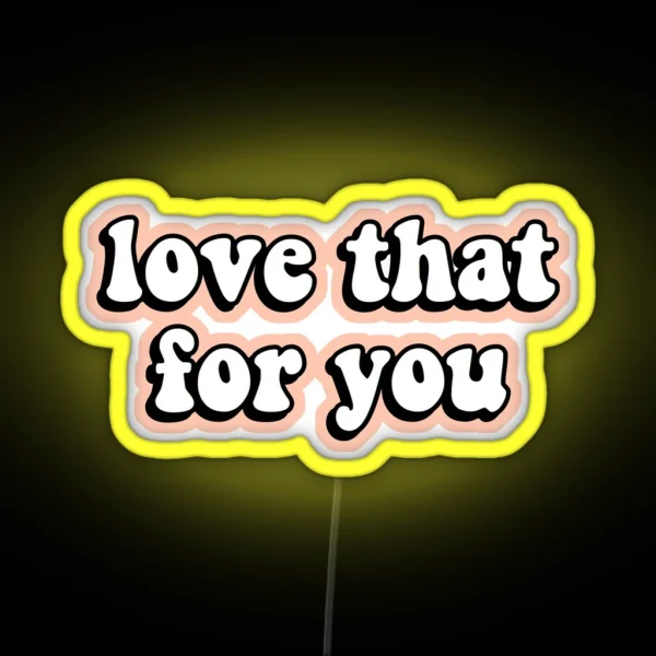 Love That For You RGB Neon Sign