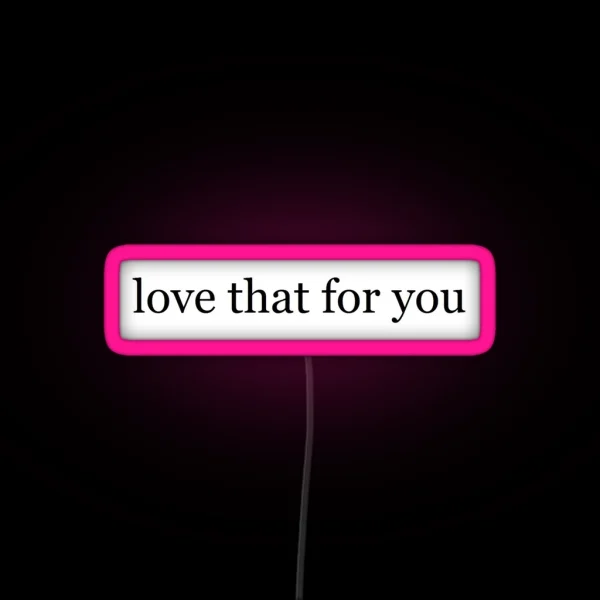 Love That For You RGB Neon Sign