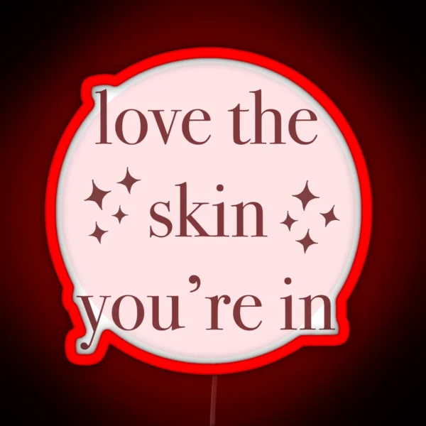 Love The Skin You Re In RGB Neon Sign
