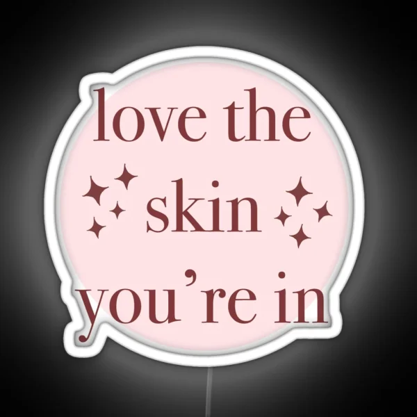 Love The Skin You Re In RGB Neon Sign