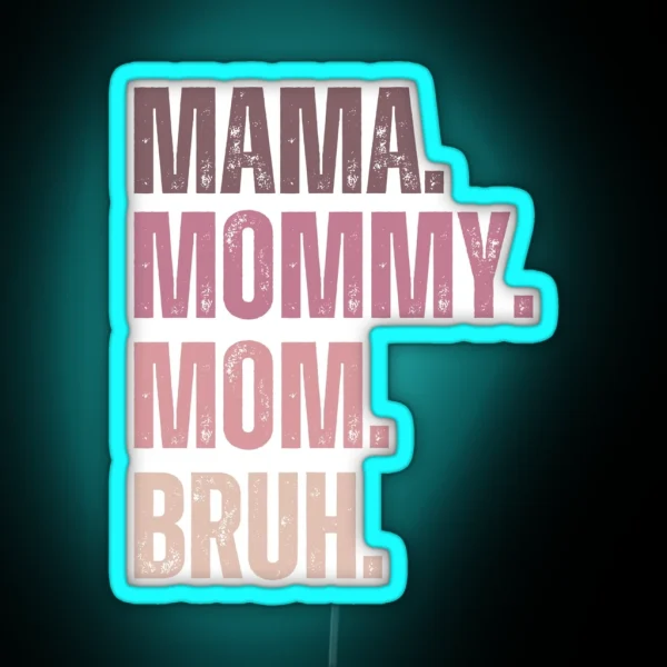 Ma Mama Mom Mommy Bruh Stages Of Mom Names From Ma To RGB Neon Sign