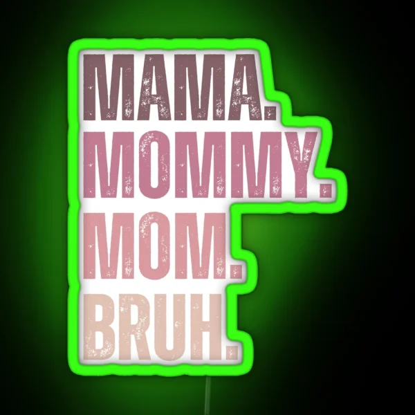 Ma Mama Mom Mommy Bruh Stages Of Mom Names From Ma To RGB Neon Sign