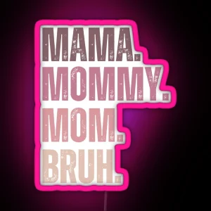 Ma Mama Mom Mommy Bruh Stages Of Mom Names From Ma To Bruh RGB Neon Sign