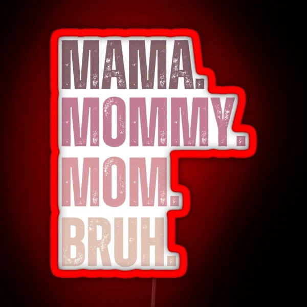 Ma Mama Mom Mommy Bruh Stages Of Mom Names From Ma To RGB Neon Sign