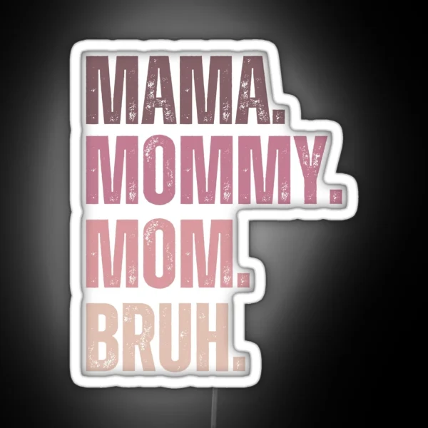 Ma Mama Mom Mommy Bruh Stages Of Mom Names From Ma To RGB Neon Sign