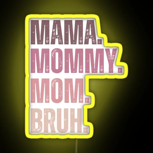 Ma Mama Mom Mommy Bruh Stages Of Mom Names From Ma To RGB Neon Sign