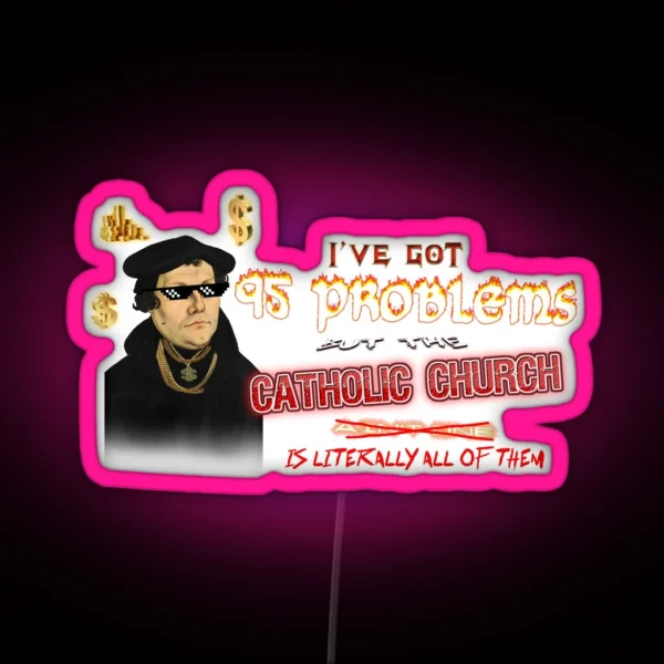 Martin Luther I Ve Got 95 Problems But The Catholic RGB Neon Sign