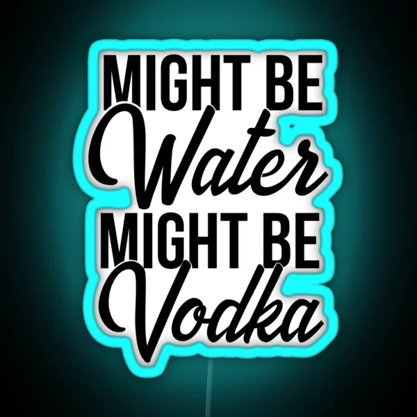 Might Be Water Might Be Vodka RGB Neon Sign