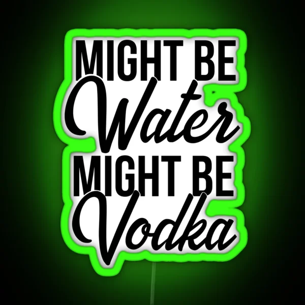 Might Be Water Might Be Vodka RGB Neon Sign
