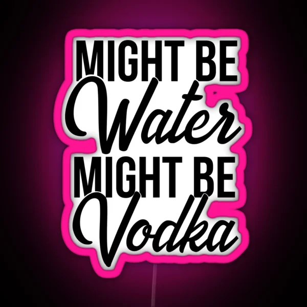 Might Be Water Might Be Vodka RGB Neon Sign