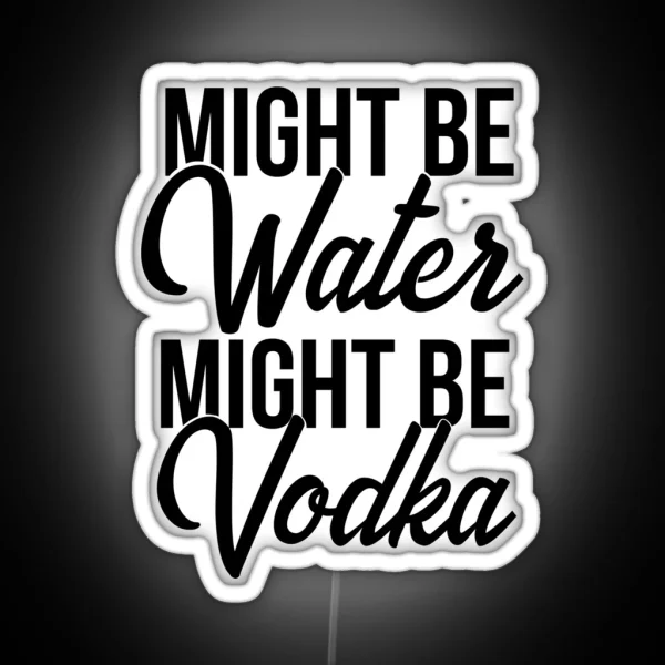 Might Be Water Might Be Vodka RGB Neon Sign