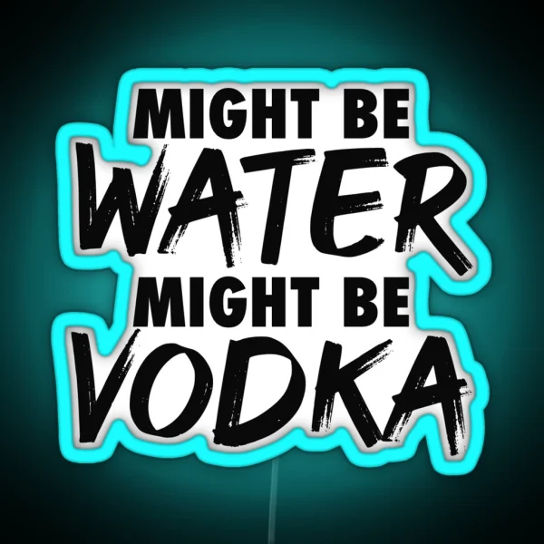 Might Be Water Might Be Vodka RGB Neon Sign