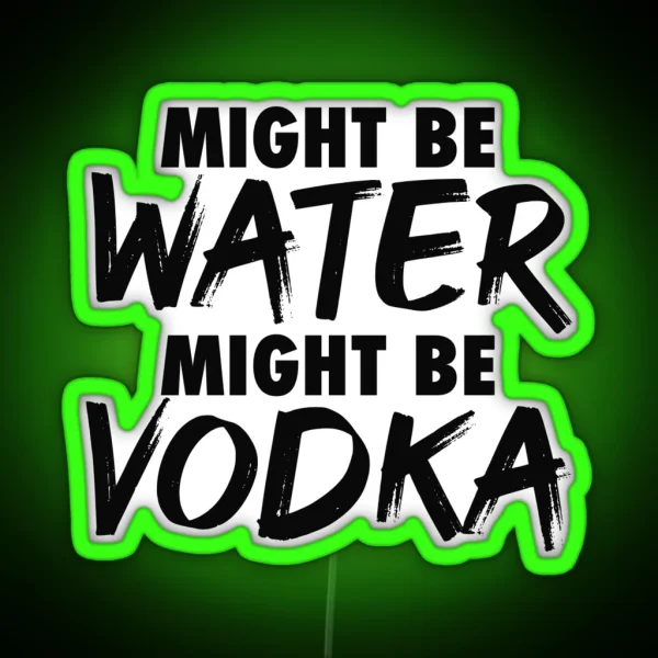 Might Be Water Might Be Vodka RGB Neon Sign