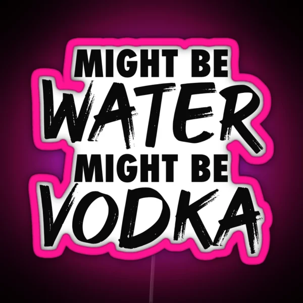 Might Be Water Might Be Vodka RGB Neon Sign