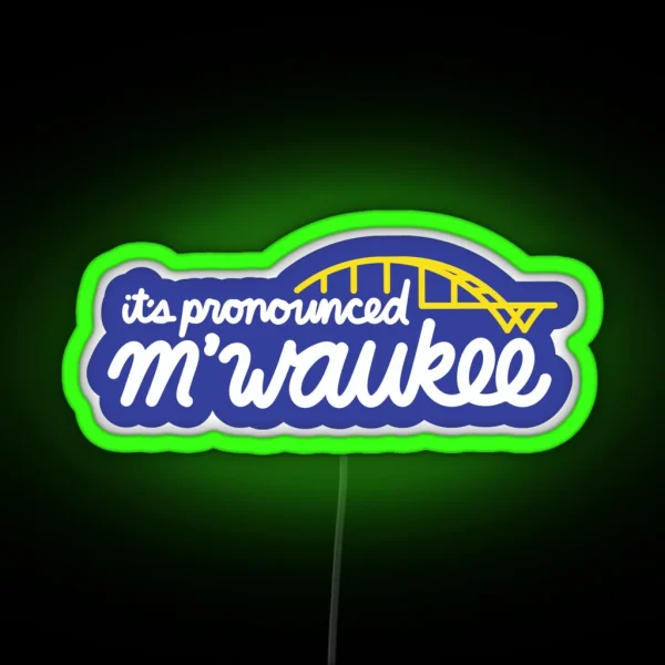 Milwaukee It S Pronounced M Waukee RGB Neon Sign