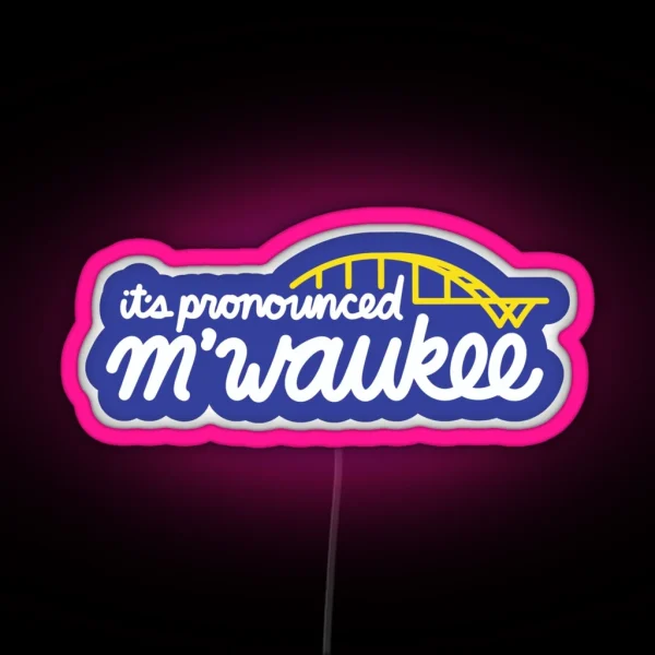 Milwaukee It S Pronounced M Waukee RGB Neon Sign