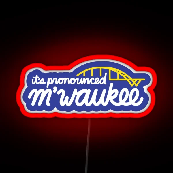 Milwaukee It S Pronounced M Waukee RGB Neon Sign