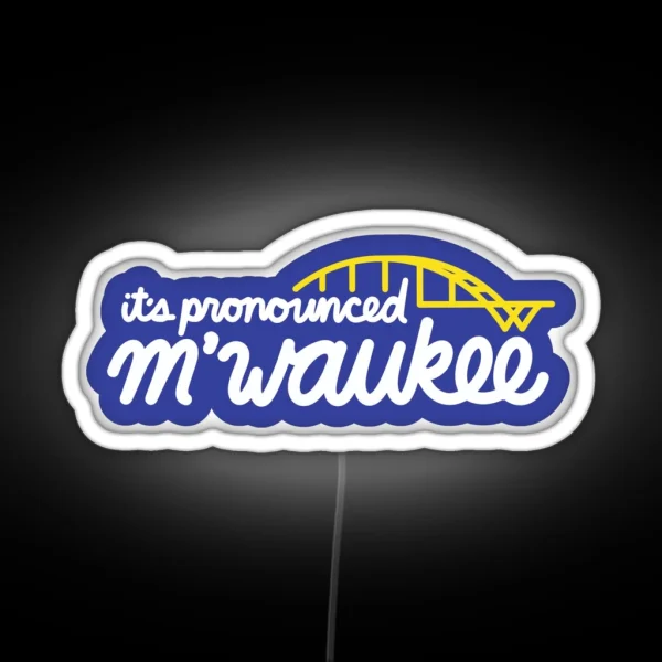 Milwaukee It S Pronounced M Waukee RGB Neon Sign