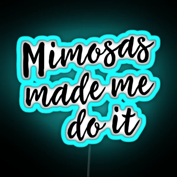 Mimosas Made Me Do It RGB Neon Sign