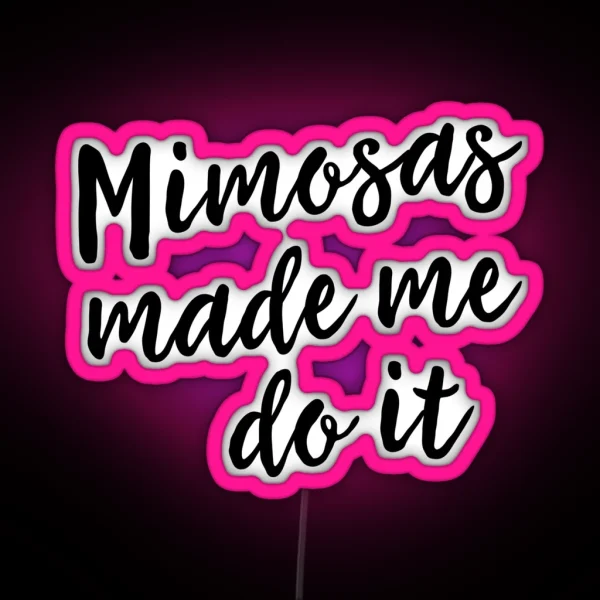 Mimosas Made Me Do It RGB Neon Sign