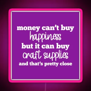 Money Can T Buy Happiness But It Can Buy Craft Supplies RGB Neon Sign