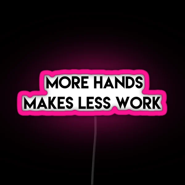 More Hands Makes Less Work RGB Neon Sign