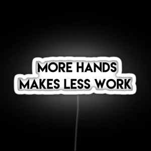 More Hands Makes Less Work RGB Neon Sign