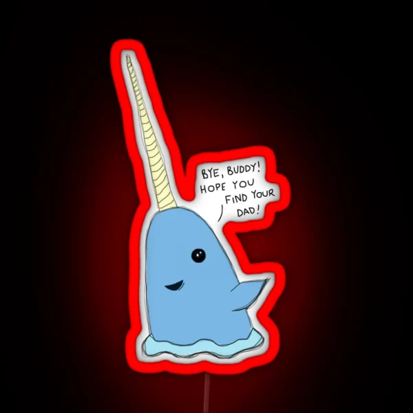 Mr Narwhal From Elf Bye Buddy Hope You Find Your Dad RGB Neon Sign