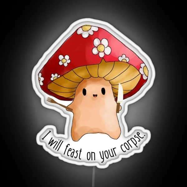 Mushroom I Will Feast On Your Corpse RGB Neon Sign