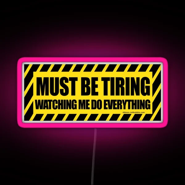 Must Be Tiring Watching Me Do Everything RGB Neon Sign