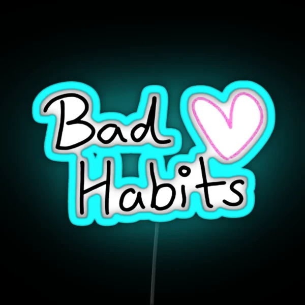 My Bad Habits Lead To You RGB Neon Sign