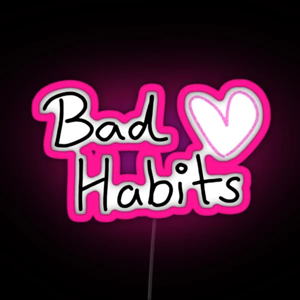 My Bad Habits Lead To You RGB Neon Sign