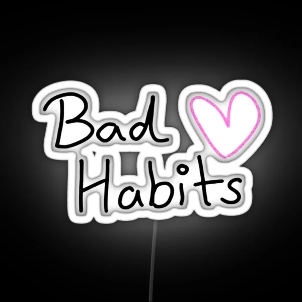 My Bad Habits Lead To You RGB Neon Sign