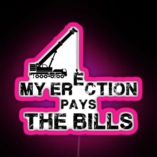 My Erection Pays The Bills Crane Operator Gift RGB Neon Sign