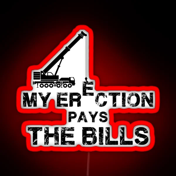 My Erection Pays The Bills Crane Operator Gift RGB Neon Sign