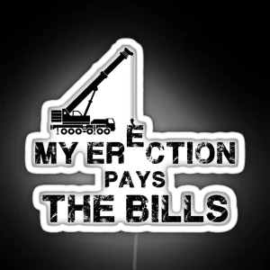 My Erection Pays The Bills Crane Operator Gift RGB Neon Sign