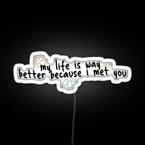 My Life Is Way Better Because I Met You RGB Neon Sign