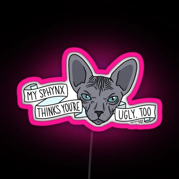 My Sphynx Thinks You Re Ugly Too RGB Neon Sign