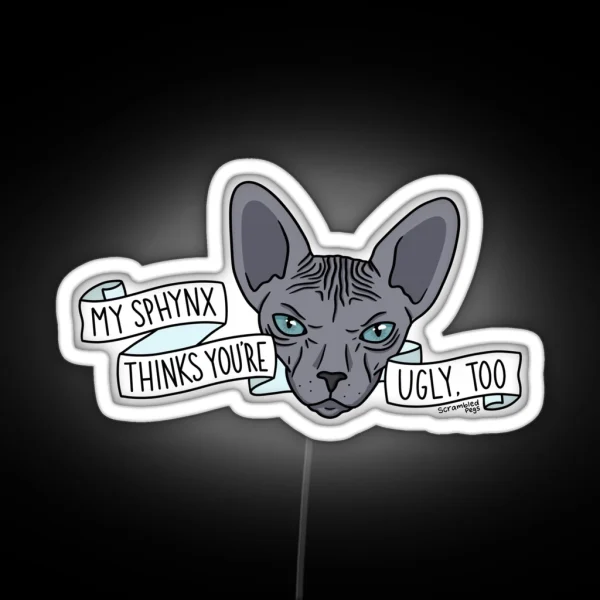 My Sphynx Thinks You Re Ugly Too RGB Neon Sign